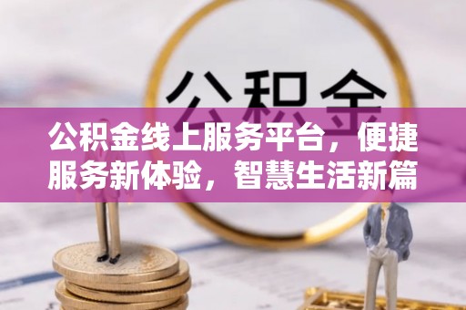 丹棱公积金线上服务平台，便捷服务新体验，智慧生活新篇章