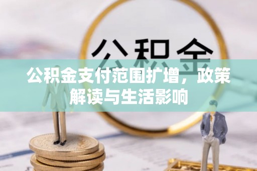 丹棱公积金支付范围扩增，政策解读与生活影响