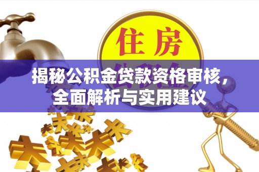 丹棱揭秘公积金贷款资格审核，全面解析与实用建议