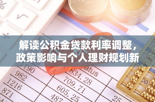 丹棱解读公积金贷款利率调整，政策影响与个人理财规划新思路