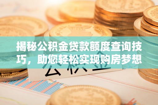 丹棱揭秘公积金贷款额度查询技巧，助您轻松实现购房梦想