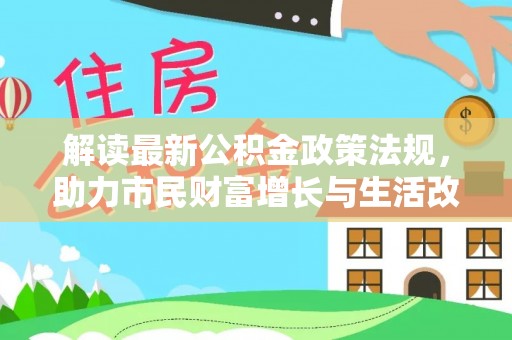 丹棱解读最新公积金政策法规，助力市民财富增长与生活改善