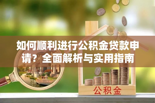 丹棱如何顺利进行公积金贷款申请？全面解析与实用指南