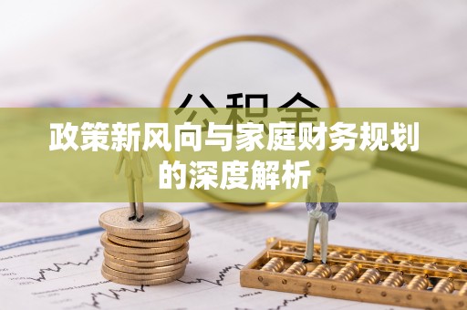 丹棱政策新风向与家庭财务规划的深度解析