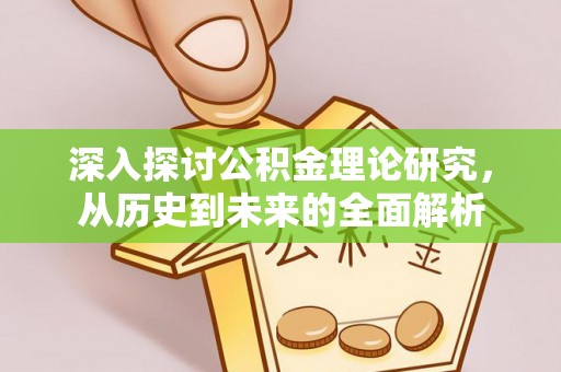 丹棱深入探讨公积金理论研究，从历史到未来的全面解析
