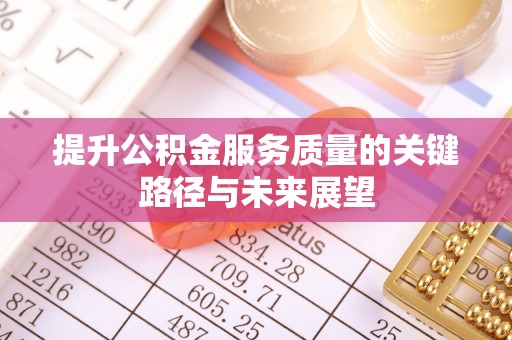 丹棱提升公积金服务质量的关键路径与未来展望
