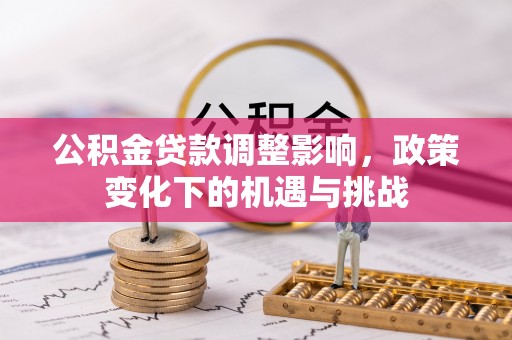 丹棱公积金贷款调整影响，政策变化下的机遇与挑战