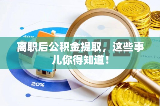 丹棱离职后公积金提取，这些事儿你得知道！