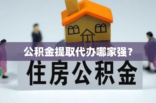 丹棱公积金提取代办哪家强？
