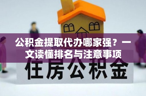 丹棱公积金提取代办哪家强？一文读懂排名与注意事项