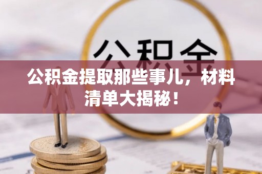丹棱公积金提取那些事儿，材料清单大揭秘！