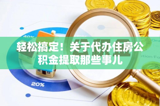 丹棱轻松搞定！关于代办住房公积金提取那些事儿