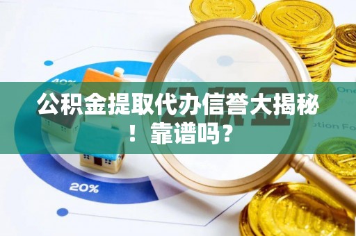丹棱公积金提取代办信誉大揭秘！靠谱吗？