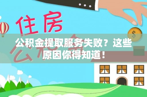 丹棱公积金提取服务失败？这些原因你得知道！