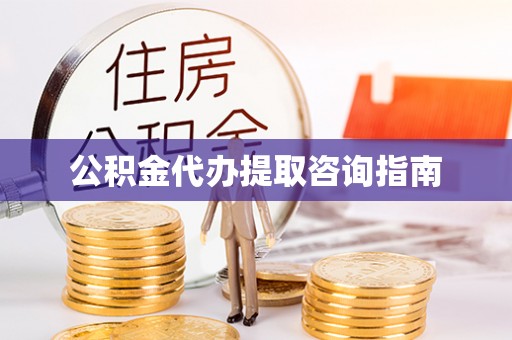 丹棱公积金代办提取咨询指南