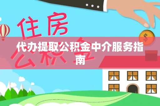 丹棱代办提取公积金中介服务指南