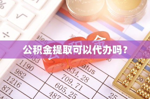 丹棱公积金提取可以代办吗？