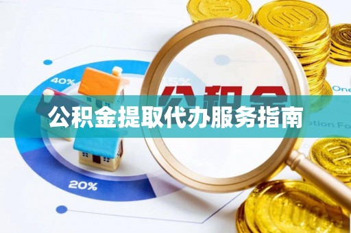 丹棱公积金提取代办服务指南