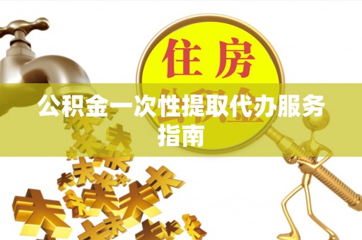 丹棱公积金一次性提取代办服务指南