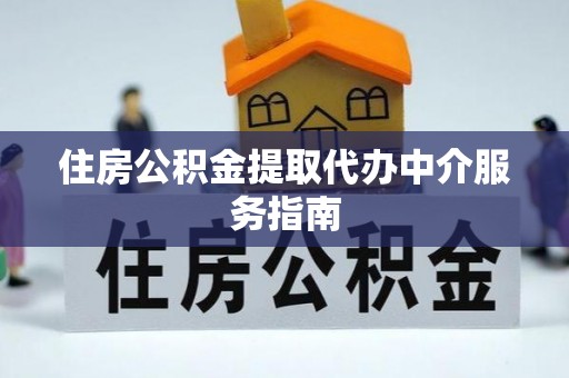 丹棱住房公积金提取代办中介服务指南