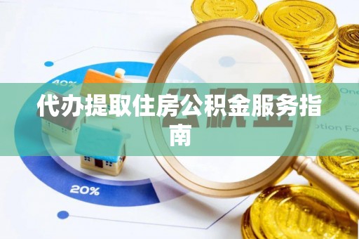 丹棱代办提取住房公积金服务指南