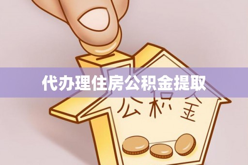 丹棱代办理住房公积金提取