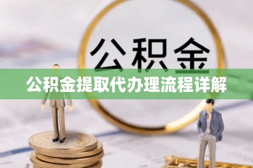 丹棱公积金提取代办理流程详解