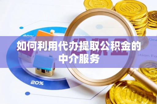 丹棱如何利用代办提取公积金的中介服务