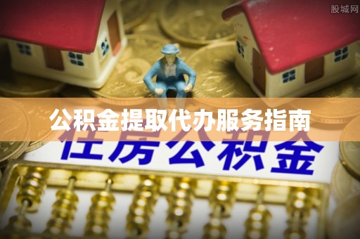 丹棱公积金提取代办服务指南