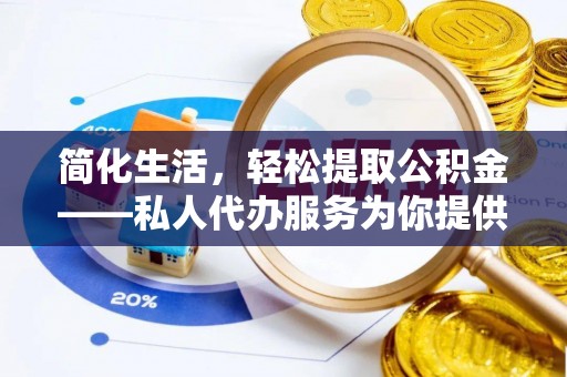 丹棱简化生活，轻松提取公积金——私人代办服务为你提供便利