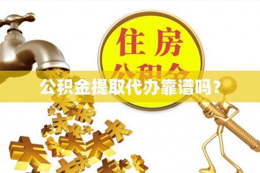 丹棱公积金提取代办靠谱吗？