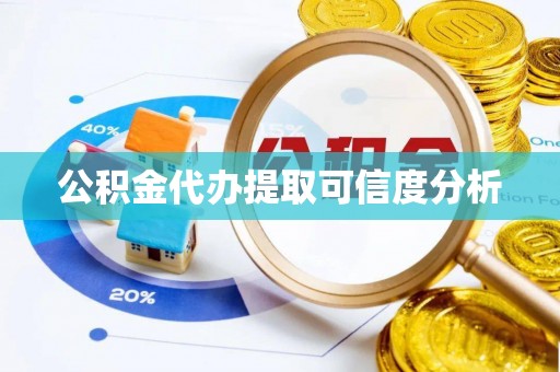 丹棱公积金代办提取可信度分析